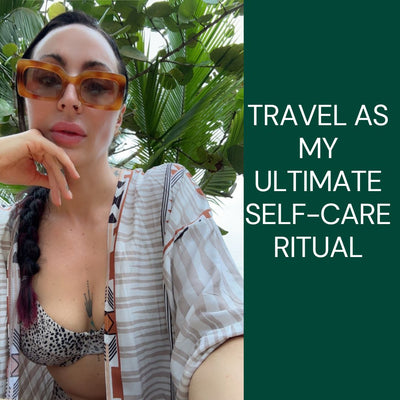 Travel as My Ultimate Self-Care Ritual